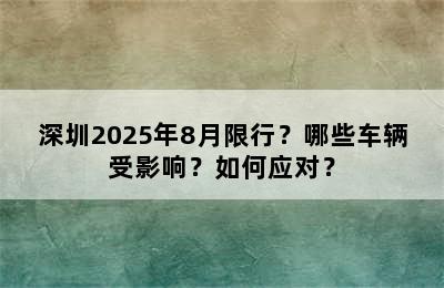 深圳2025年8月限行？哪些车辆受影响？如何应对？