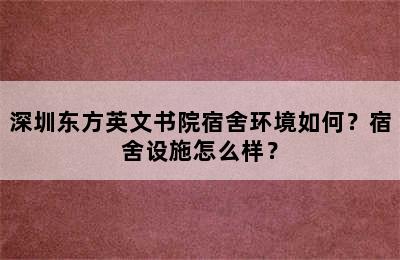 深圳东方英文书院宿舍环境如何？宿舍设施怎么样？