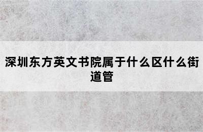 深圳东方英文书院属于什么区什么街道管