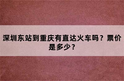深圳东站到重庆有直达火车吗？票价是多少？