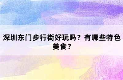 深圳东门步行街好玩吗？有哪些特色美食？