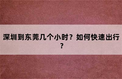 深圳到东莞几个小时？如何快速出行？