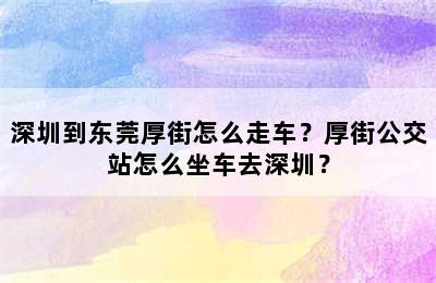 深圳到东莞厚街怎么走车？厚街公交站怎么坐车去深圳？