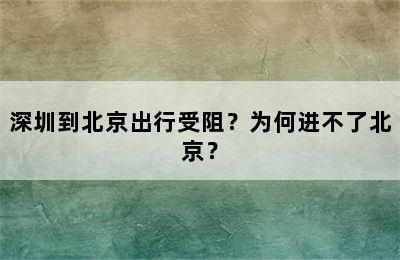 深圳到北京出行受阻？为何进不了北京？
