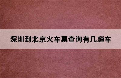 深圳到北京火车票查询有几趟车