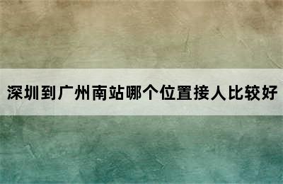 深圳到广州南站哪个位置接人比较好