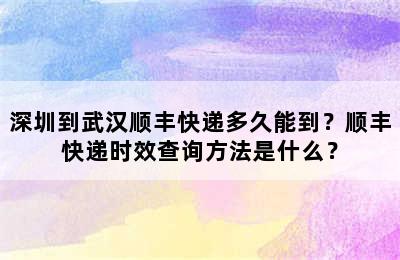 深圳到武汉顺丰快递多久能到？顺丰快递时效查询方法是什么？