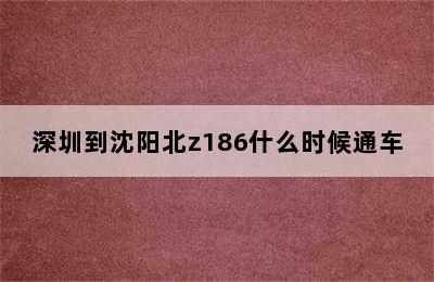 深圳到沈阳北z186什么时候通车