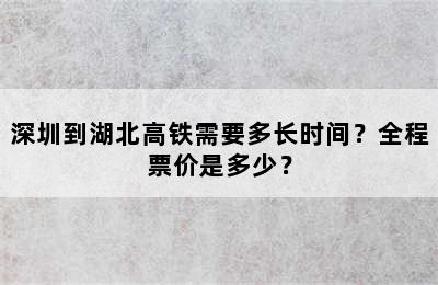 深圳到湖北高铁需要多长时间？全程票价是多少？
