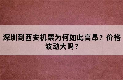 深圳到西安机票为何如此高昂？价格波动大吗？