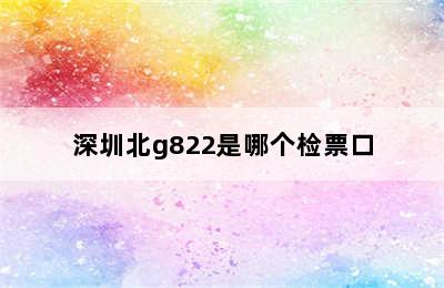 深圳北g822是哪个检票口