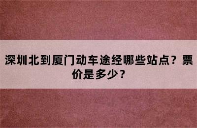 深圳北到厦门动车途经哪些站点？票价是多少？