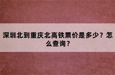 深圳北到重庆北高铁票价是多少？怎么查询？