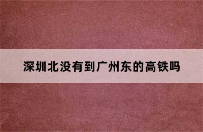 深圳北没有到广州东的高铁吗
