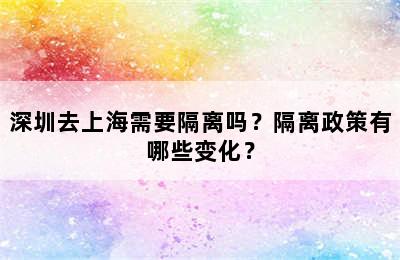 深圳去上海需要隔离吗？隔离政策有哪些变化？