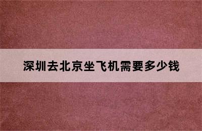 深圳去北京坐飞机需要多少钱