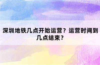 深圳地铁几点开始运营？运营时间到几点结束？