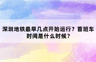 深圳地铁最早几点开始运行？首班车时间是什么时候？