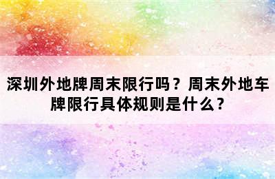 深圳外地牌周末限行吗？周末外地车牌限行具体规则是什么？