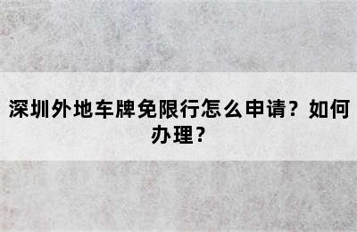 深圳外地车牌免限行怎么申请？如何办理？
