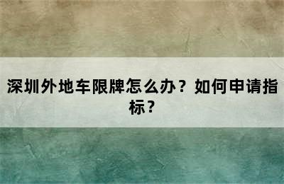 深圳外地车限牌怎么办？如何申请指标？