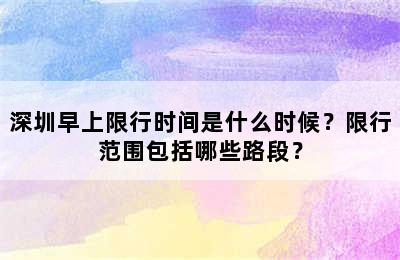 深圳早上限行时间是什么时候？限行范围包括哪些路段？