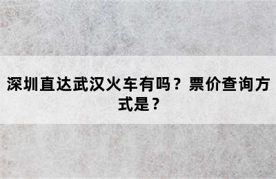 深圳直达武汉火车有吗？票价查询方式是？