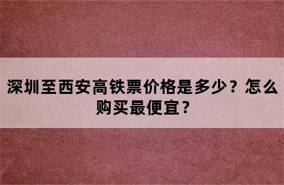 深圳至西安高铁票价格是多少？怎么购买最便宜？