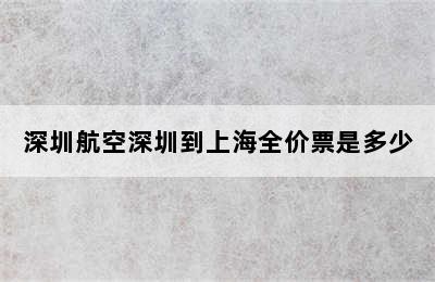 深圳航空深圳到上海全价票是多少