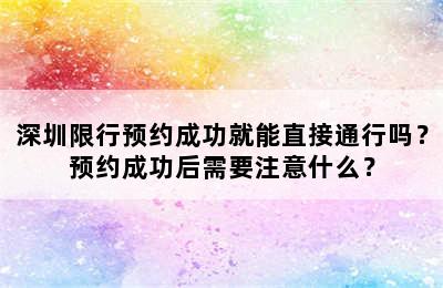 深圳限行预约成功就能直接通行吗？预约成功后需要注意什么？