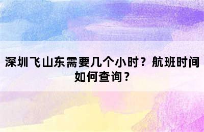 深圳飞山东需要几个小时？航班时间如何查询？