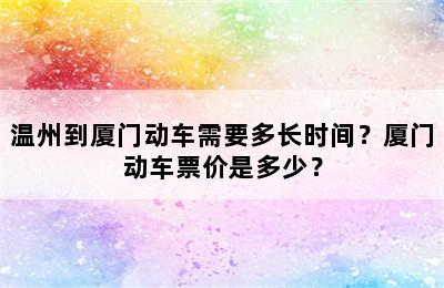 温州到厦门动车需要多长时间？厦门动车票价是多少？