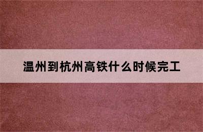 温州到杭州高铁什么时候完工