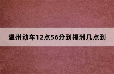 温州动车12点56分到福洲几点到