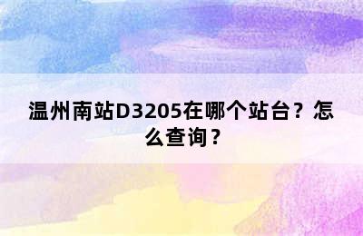温州南站D3205在哪个站台？怎么查询？