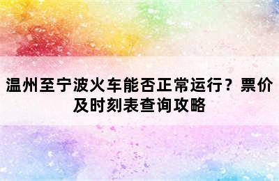 温州至宁波火车能否正常运行？票价及时刻表查询攻略