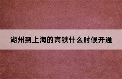 湖州到上海的高铁什么时候开通