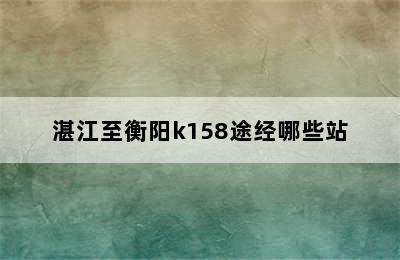 湛江至衡阳k158途经哪些站