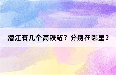 潜江有几个高铁站？分别在哪里？