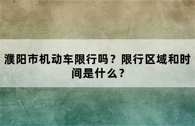 濮阳市机动车限行吗？限行区域和时间是什么？