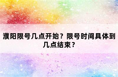 濮阳限号几点开始？限号时间具体到几点结束？