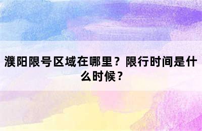 濮阳限号区域在哪里？限行时间是什么时候？