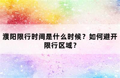 濮阳限行时间是什么时候？如何避开限行区域？