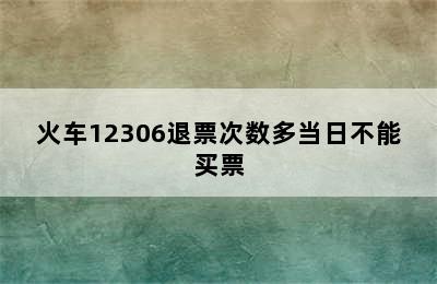 火车12306退票次数多当日不能买票