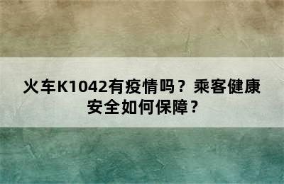 火车K1042有疫情吗？乘客健康安全如何保障？