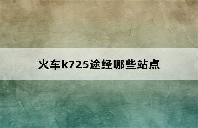 火车k725途经哪些站点