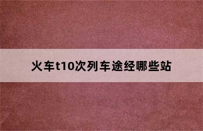 火车t10次列车途经哪些站