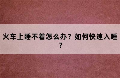 火车上睡不着怎么办？如何快速入睡？