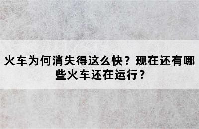 火车为何消失得这么快？现在还有哪些火车还在运行？