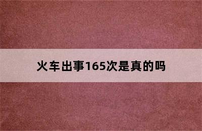 火车出事165次是真的吗